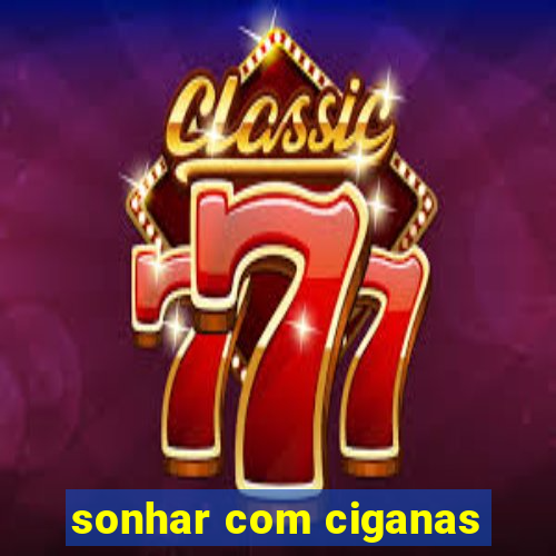 sonhar com ciganas